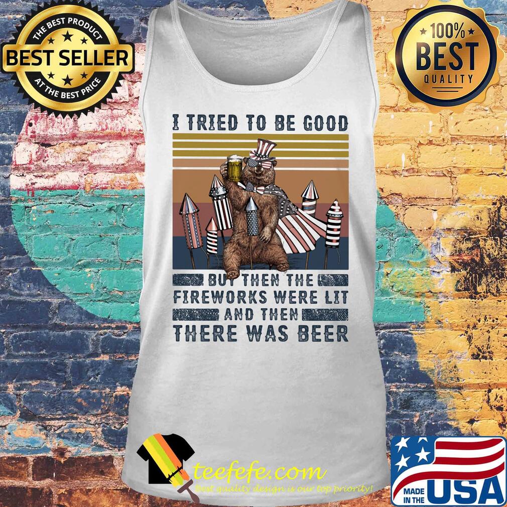 Bear i tried to be good but then the fireworks were lit and then there was beer independence day s Tank top Bear i tried to be good but then the fireworks were lit and then there was beer independence day s Tank top