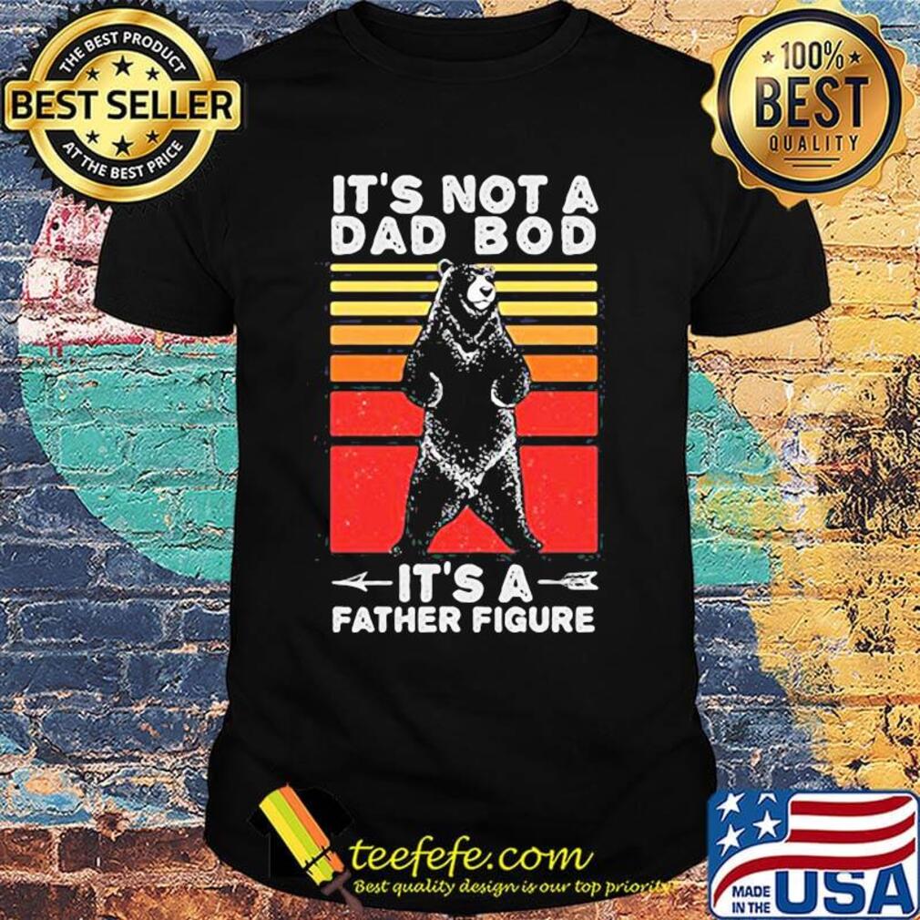 Bear it's not a dad bod it's a father figure father's day vintage retro shirt