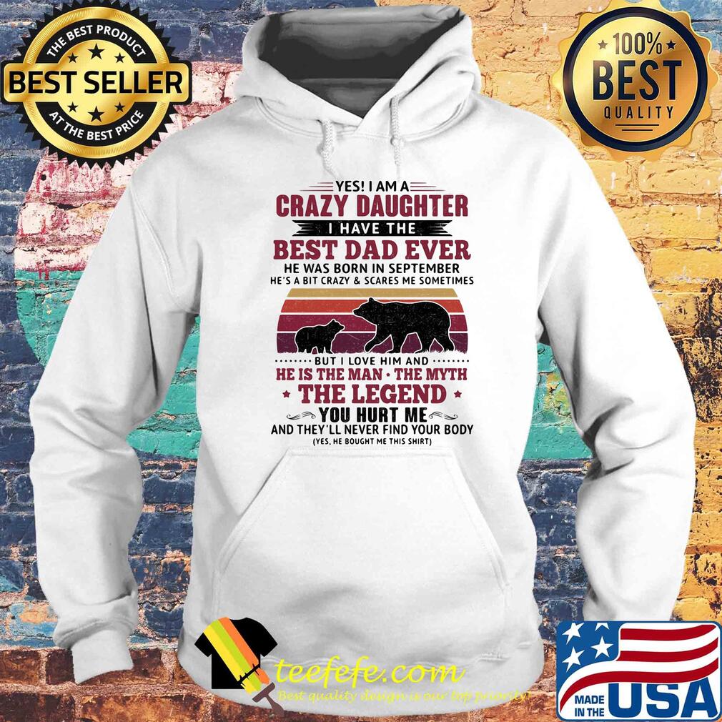 Bear yes i am a crazy daughter i have the best dad ever he was born in september vintage retro s Hoodie Bear yes i am a crazy daughter i have the best dad ever he was born in september vintage retro s Hoodie