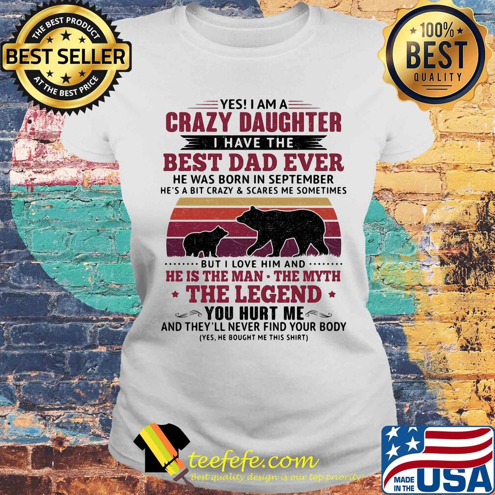 Bear yes i am a crazy daughter i have the best dad ever he was born in september vintage retro s Laides tee Bear yes i am a crazy daughter i have the best dad ever he was born in september vintage retro s Laides tee