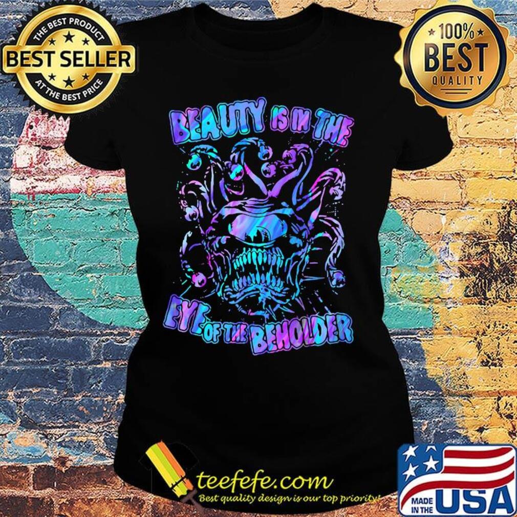 Beauty Is In The Eye Of The Beholder Color Shirt (1) Ladies tee Beauty Is In The Eye Of The Beholder Color Shirt (1) Ladies tee
