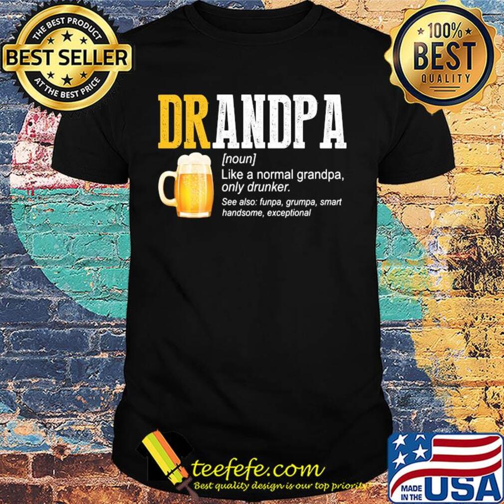 Beer grandpa like a normal grandpa only drinker shirt