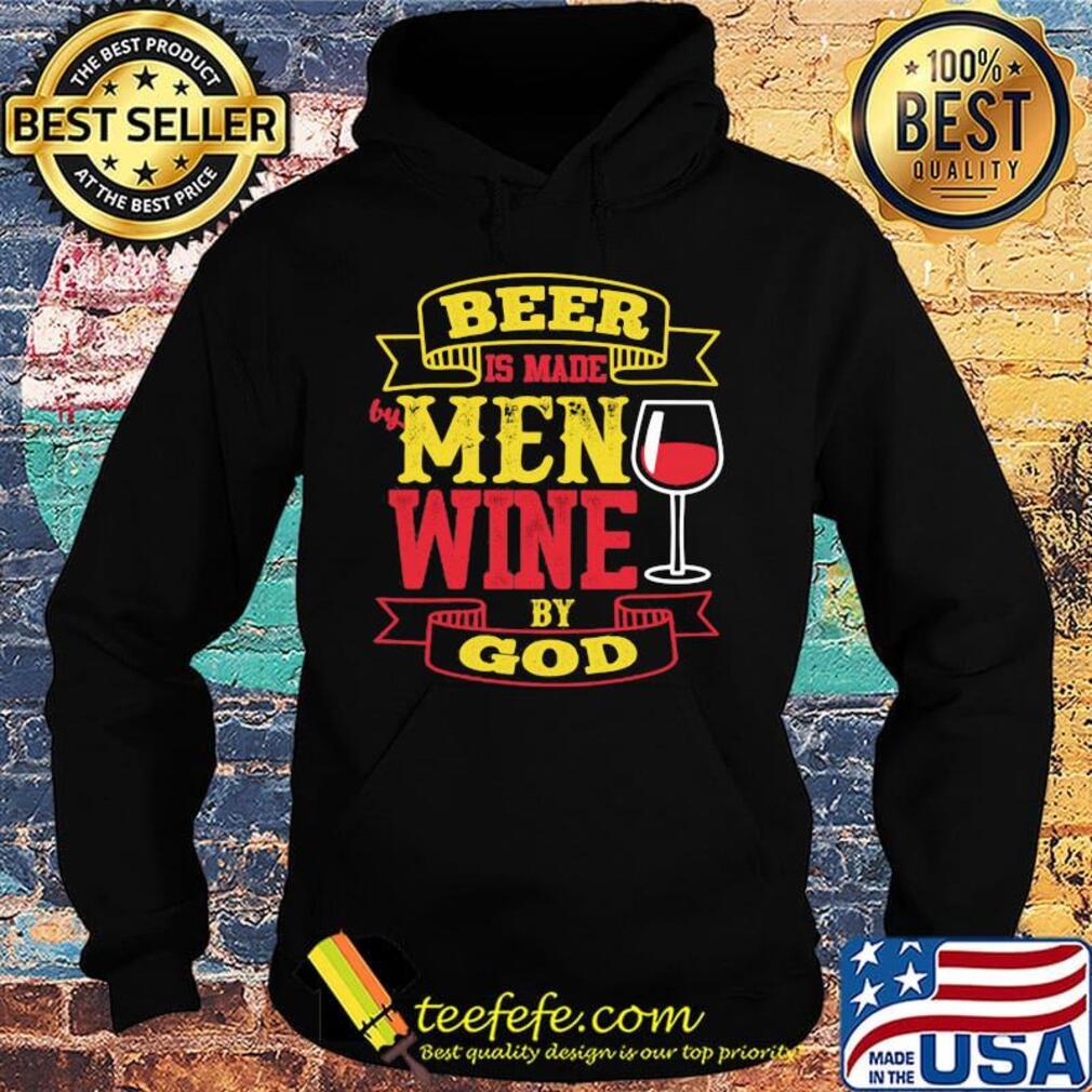 Beer Is Made By Men Wine By God Shirt Hoodie Beer Is Made By Men Wine By God Shirt Hoodie