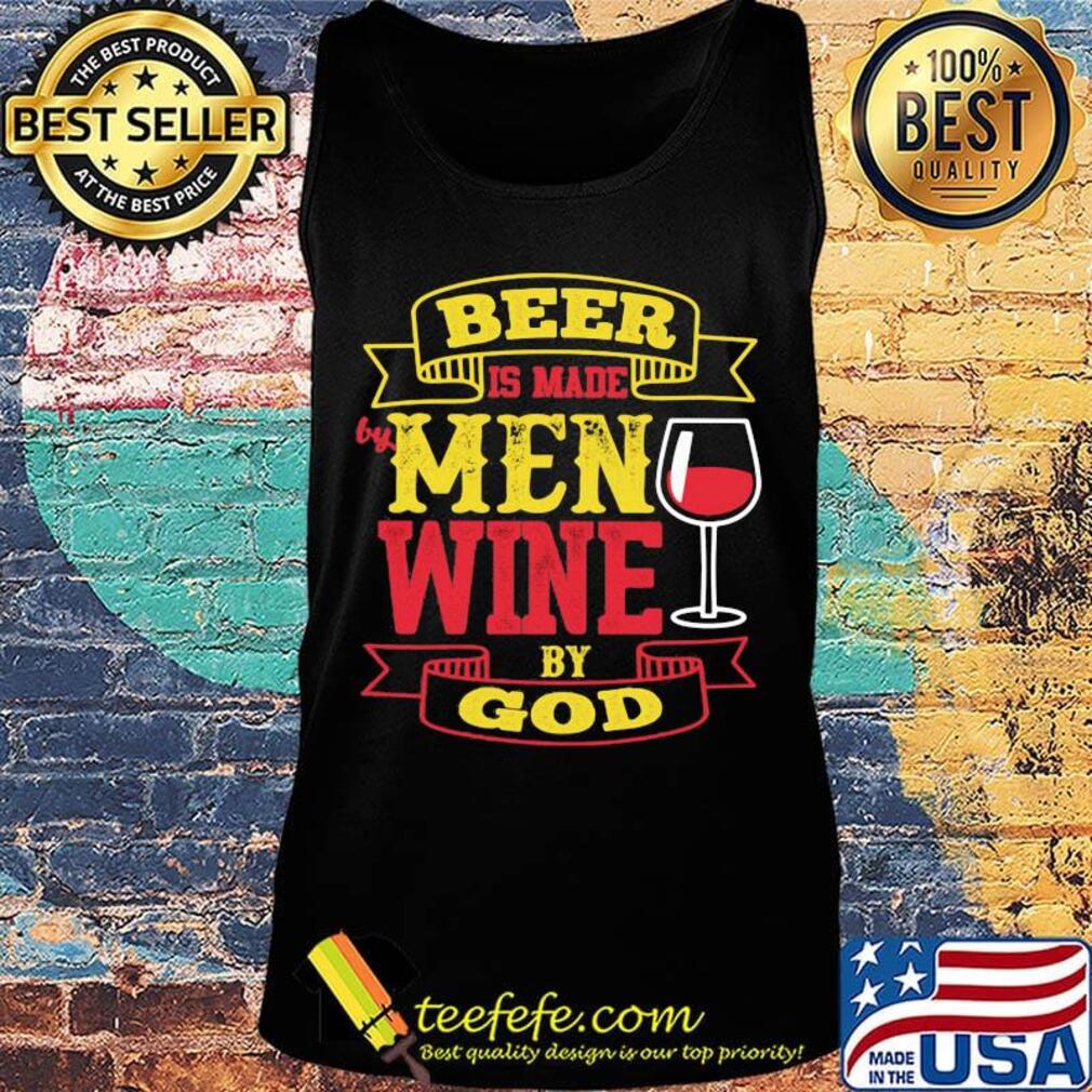 Beer Is Made By Men Wine By God Shirt Tank top Beer Is Made By Men Wine By God Shirt Tank top