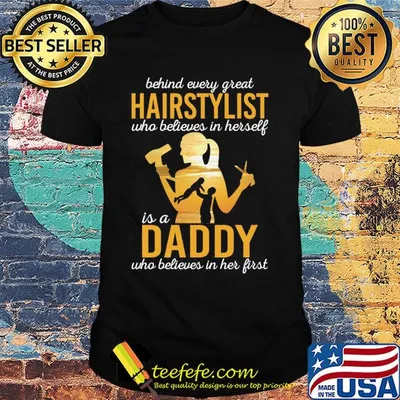 Behind every great hairstylist who believes in herself is a daddy who believed in her first father's day shirt
