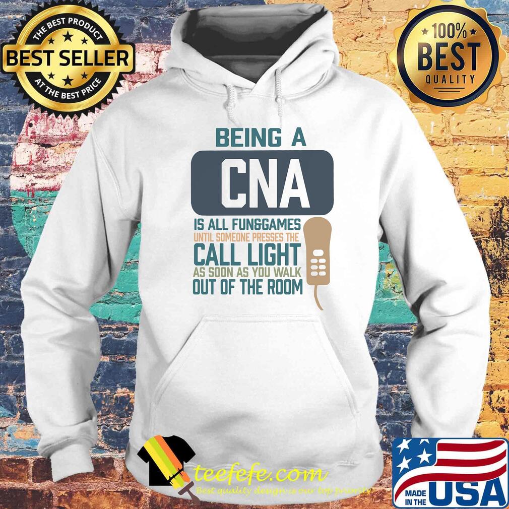 Being a cna is all fun games until someone presses the can light as soon as you walk out of the room s Hoodie Being a cna is all fun games until someone presses the can light as soon as you walk out of the room s Hoodie