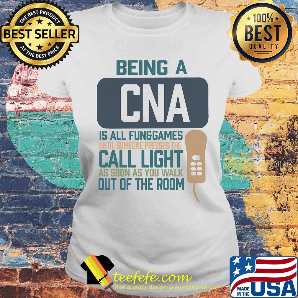 Being a cna is all fun games until someone presses the can light as soon as you walk out of the room s Laides tee Being a cna is all fun games until someone presses the can light as soon as you walk out of the room s Laides tee