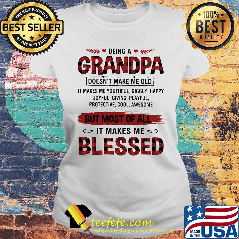 Being A Grandpa But Most Of All It Makes Me Blessed Shirt Laides tee Being A Grandpa But Most Of All It Makes Me Blessed Shirt Laides tee