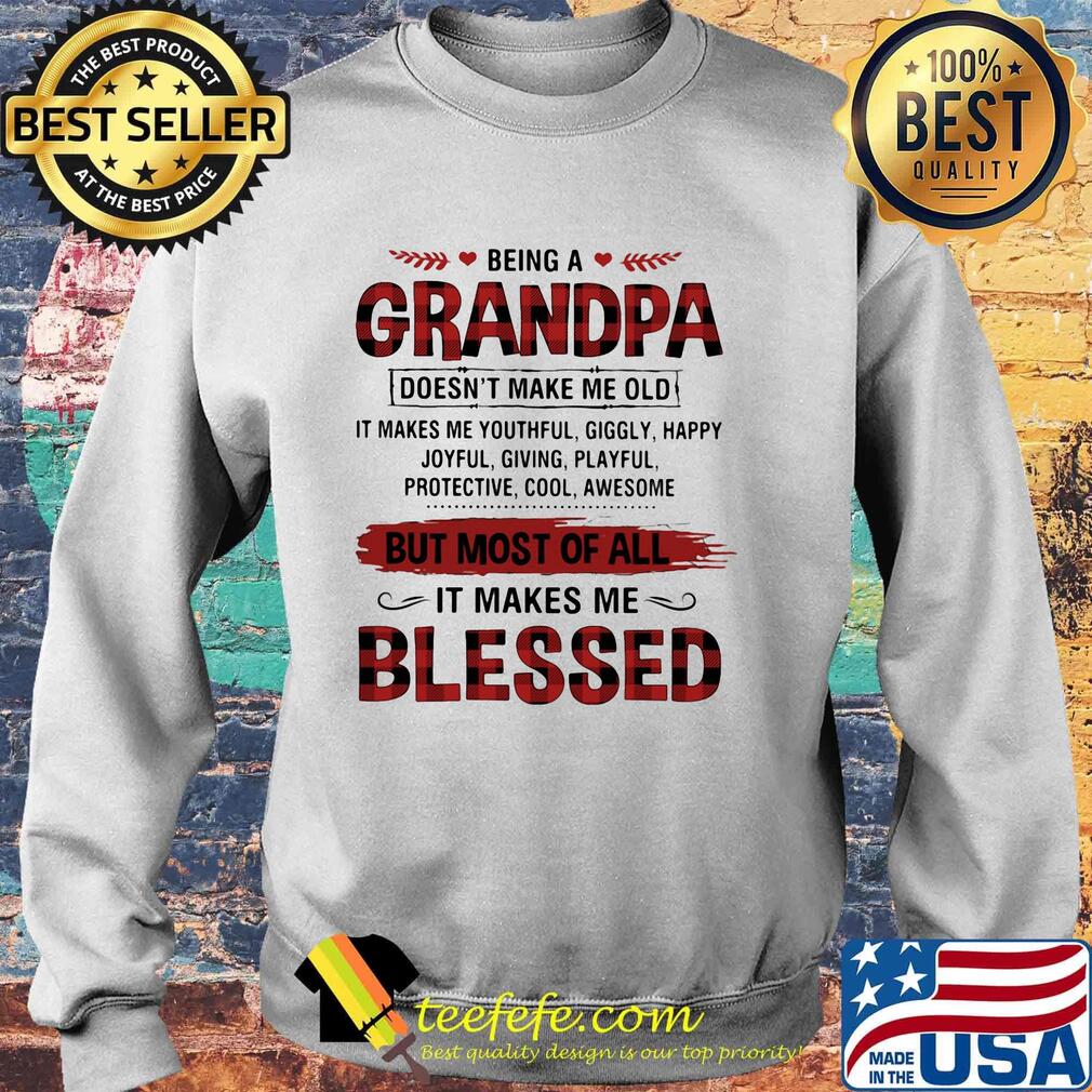 Being A Grandpa But Most Of All It Makes Me Blessed Shirt Sweater Being A Grandpa But Most Of All It Makes Me Blessed Shirt Sweater