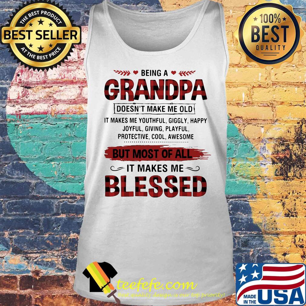 Being A Grandpa But Most Of All It Makes Me Blessed Shirt Tank top Being A Grandpa But Most Of All It Makes Me Blessed Shirt Tank top