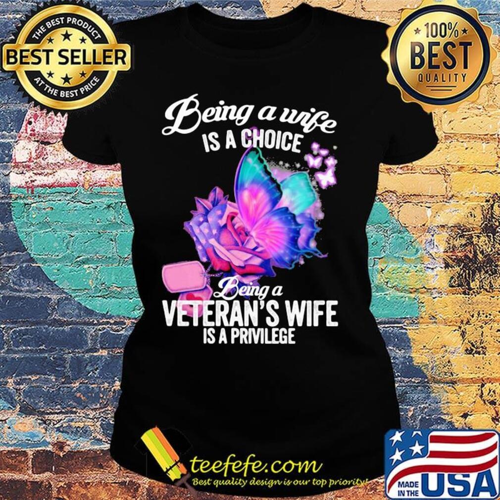 Being a wife is a choice being a veteran's wife is a privilege rose butterfly s Ladies tee Being a wife is a choice being a veteran's wife is a privilege rose butterfly s Ladies tee