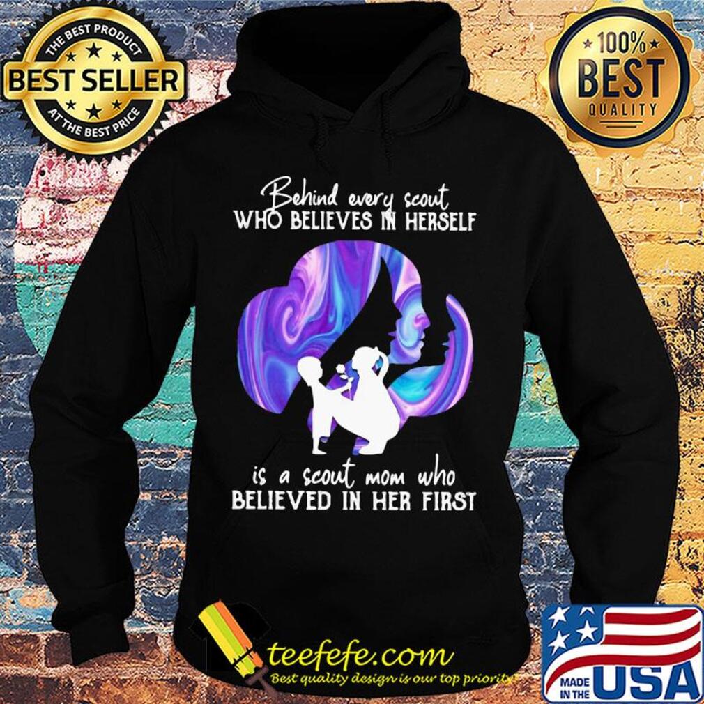 Being every scout who believes in herself is a scout mom who believed in her first s Hoodie Being every scout who believes in herself is a scout mom who believed in her first s Hoodie