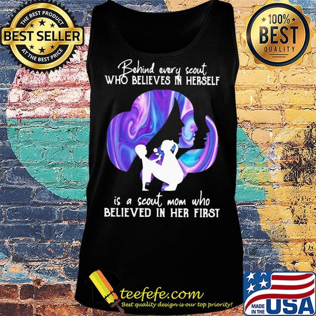 Being every scout who believes in herself is a scout mom who believed in her first s Tank top Being every scout who believes in herself is a scout mom who believed in her first s Tank top