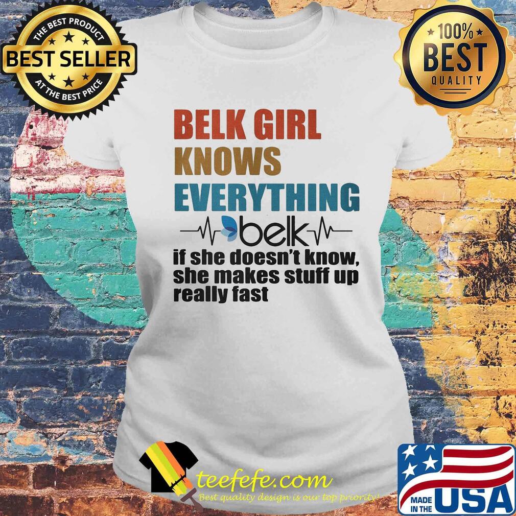 Belk girl knows everything if she doesn't know she makes stuff up really fast heartbeat s Laides tee Belk girl knows everything if she doesn't know she makes stuff up really fast heartbeat s Laides tee
