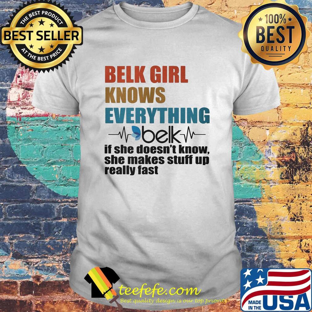Belk girl knows everything if she doesn't know she makes stuff up really fast heartbeat shirt