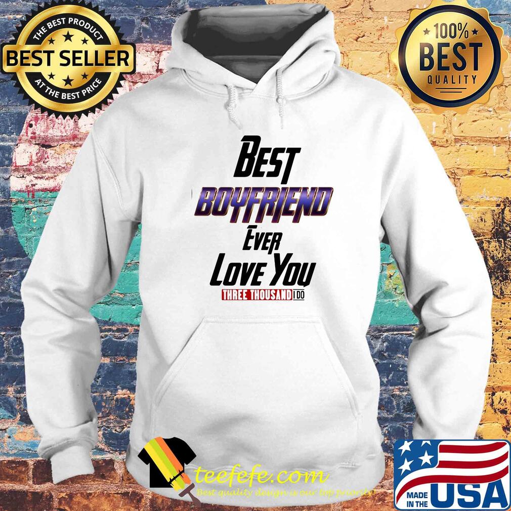 Best boyfriend ever love you three thousand I do s Hoodie Best boyfriend ever love you three thousand I do s Hoodie
