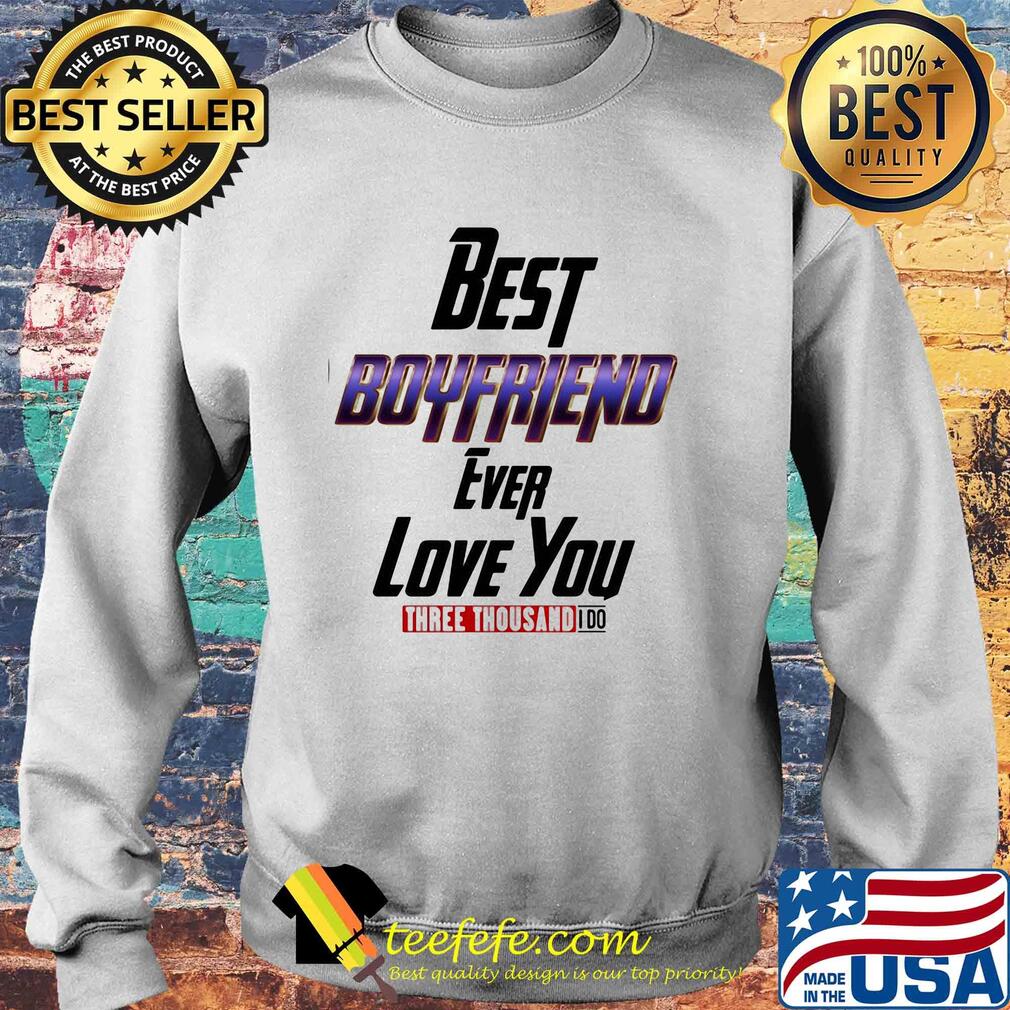 Best boyfriend ever love you three thousand I do s Sweater Best boyfriend ever love you three thousand I do s Sweater
