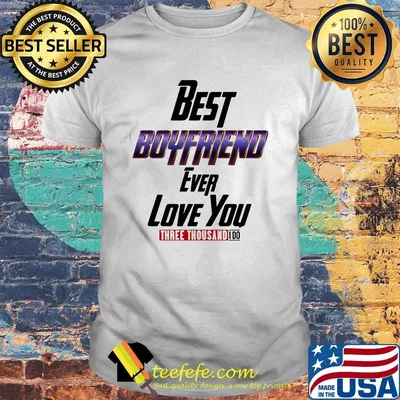 Best boyfriend ever love you three thousand I do shirt