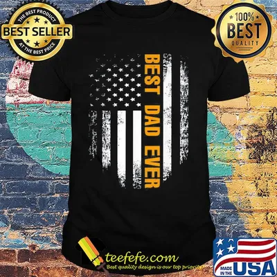 Best dad ever happy father's day american flag independence day shirt
