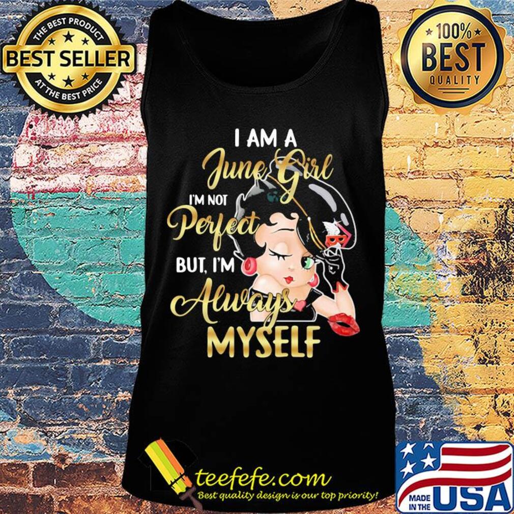Betty boop i am a june girl i'm not perfect but i'm always myself s Tank top Betty boop i am a june girl i'm not perfect but i'm always myself s Tank top