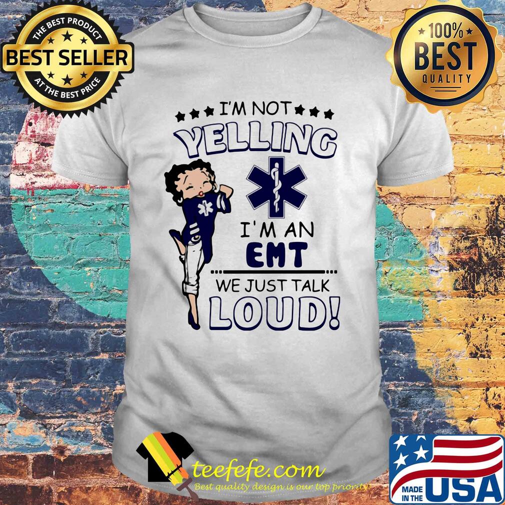 Betty boop I'm not yelling I'm a emt we just talk loud shirt