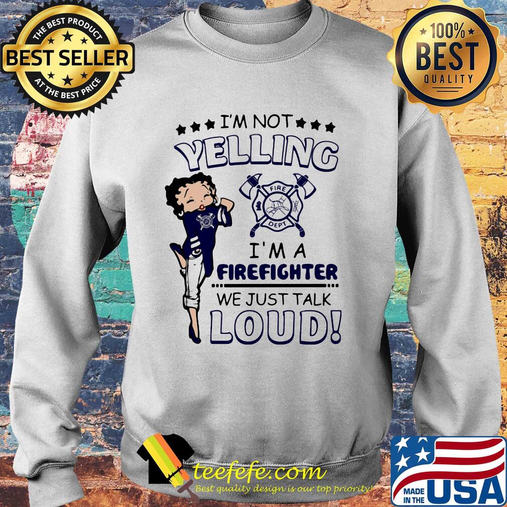 Betty boop I'm not yelling I'm a firefighter we just talk loud s Sweater Betty boop I'm not yelling I'm a firefighter we just talk loud s Sweater