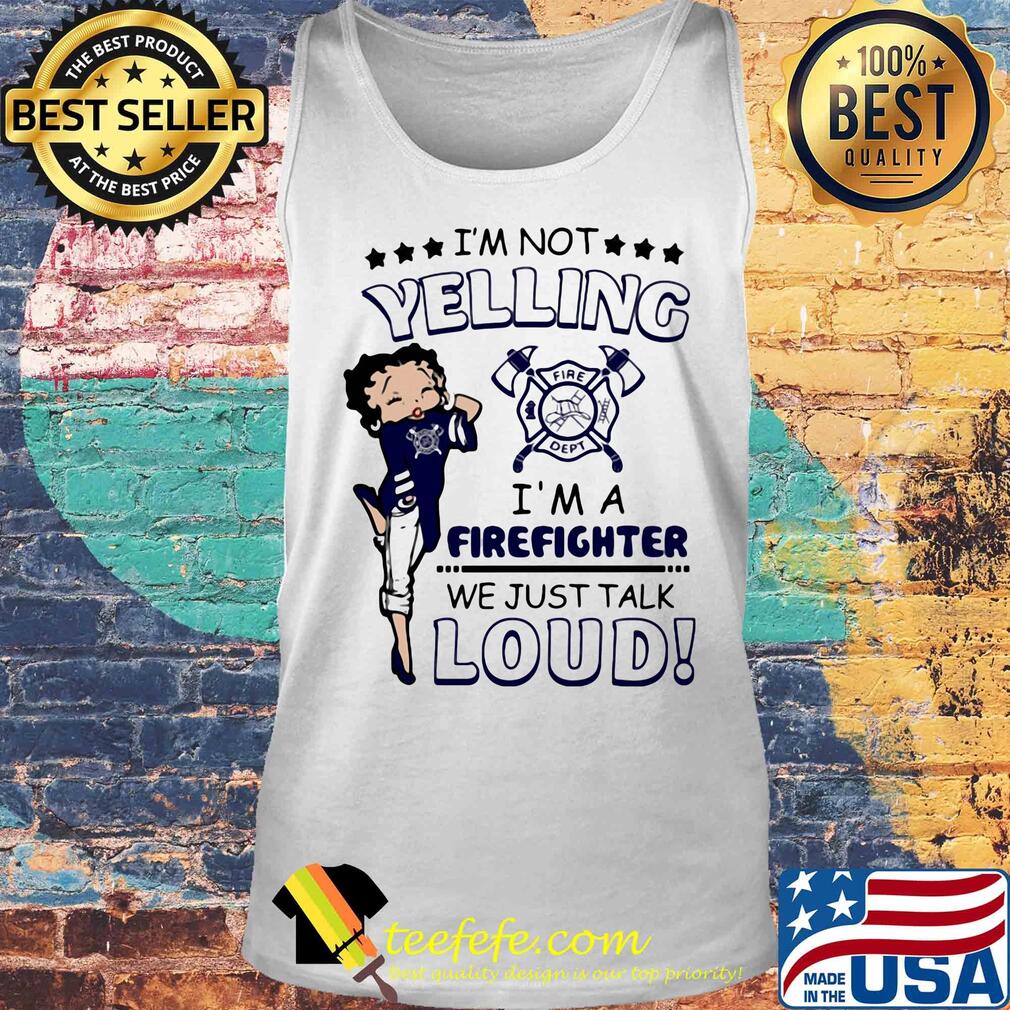 Betty boop I'm not yelling I'm a firefighter we just talk loud s Tank top Betty boop I'm not yelling I'm a firefighter we just talk loud s Tank top