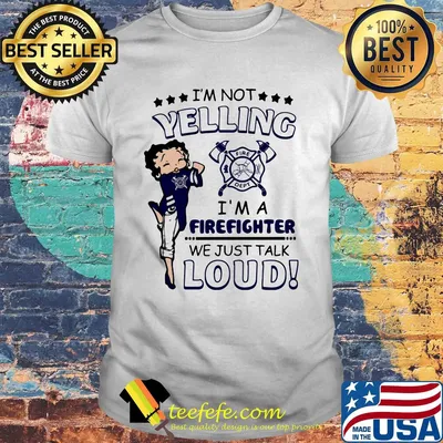 Betty boop I'm not yelling I'm a firefighter we just talk loud shirt