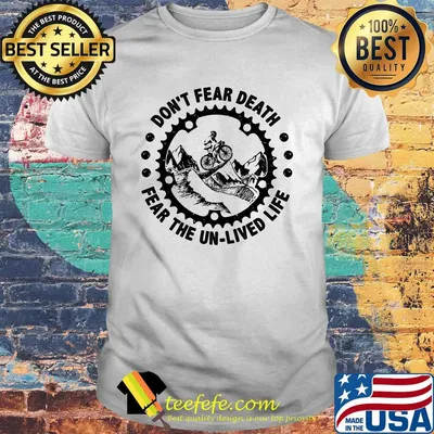 Bicycle cycling don't fear death fear the unlived life shirt