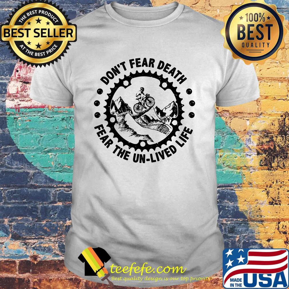 Bicycle cycling don't fear death fear the unlived life shirt