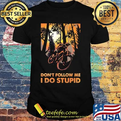 Bicycle don't follow me I do stupid shirt