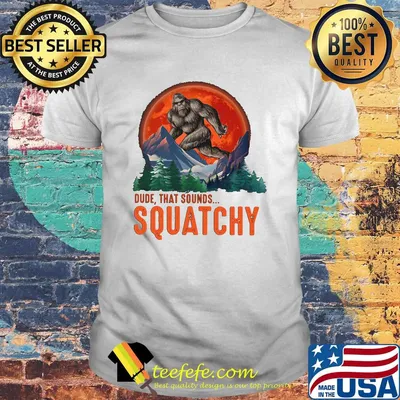Bigfoot dude that sounds squatchy sunset shirt