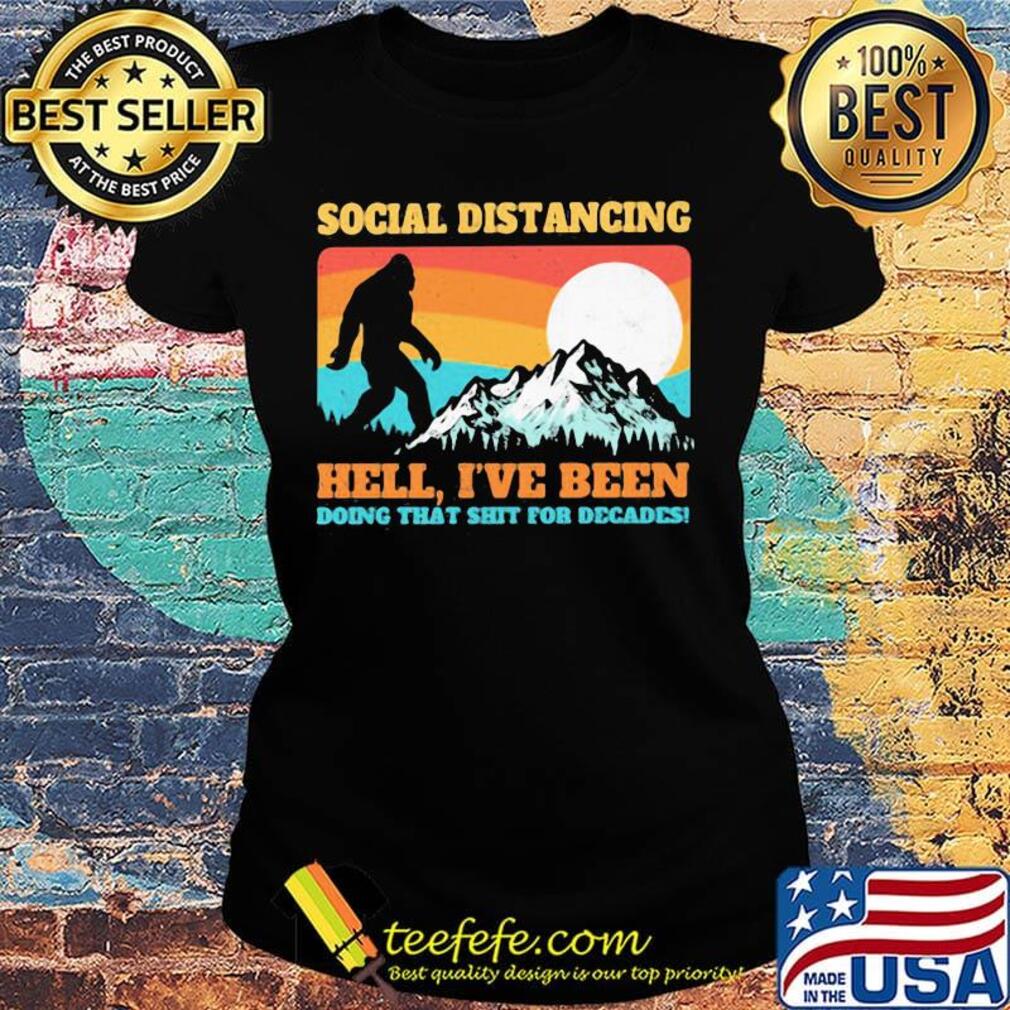 Bigfoot social distancing hell I've been doing that shit shit for decades vintage s Ladies tee Bigfoot social distancing hell I've been doing that shit shit for decades vintage s Ladies tee