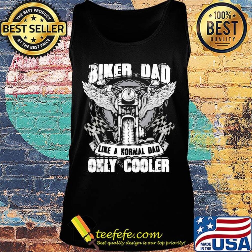 Biker Dad Like A Normal Dad Only Cooler Motor Shirt Tank top Biker Dad Like A Normal Dad Only Cooler Motor Shirt Tank top