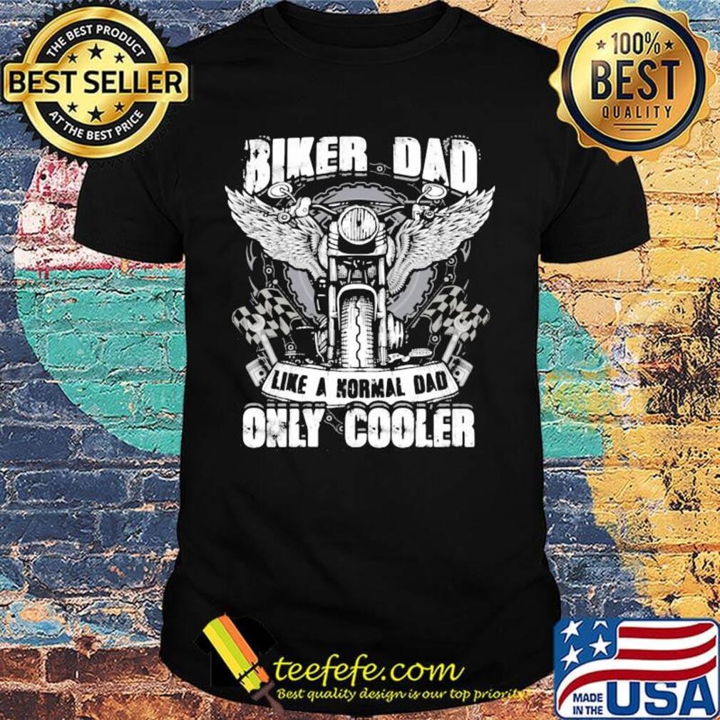 Biker Dad Like A Normal Dad Only Cooler Motor Shirt Biker Dad Like A Normal Dad Only Cooler Motor Shirt
