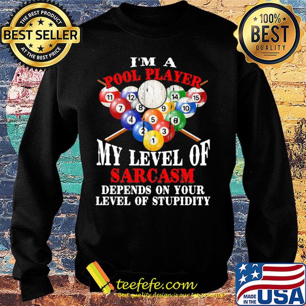 Billiard i'm a pool player my level of sarcasm depends on your level of stupidity s Sweater Billiard i'm a pool player my level of sarcasm depends on your level of stupidity s Sweater