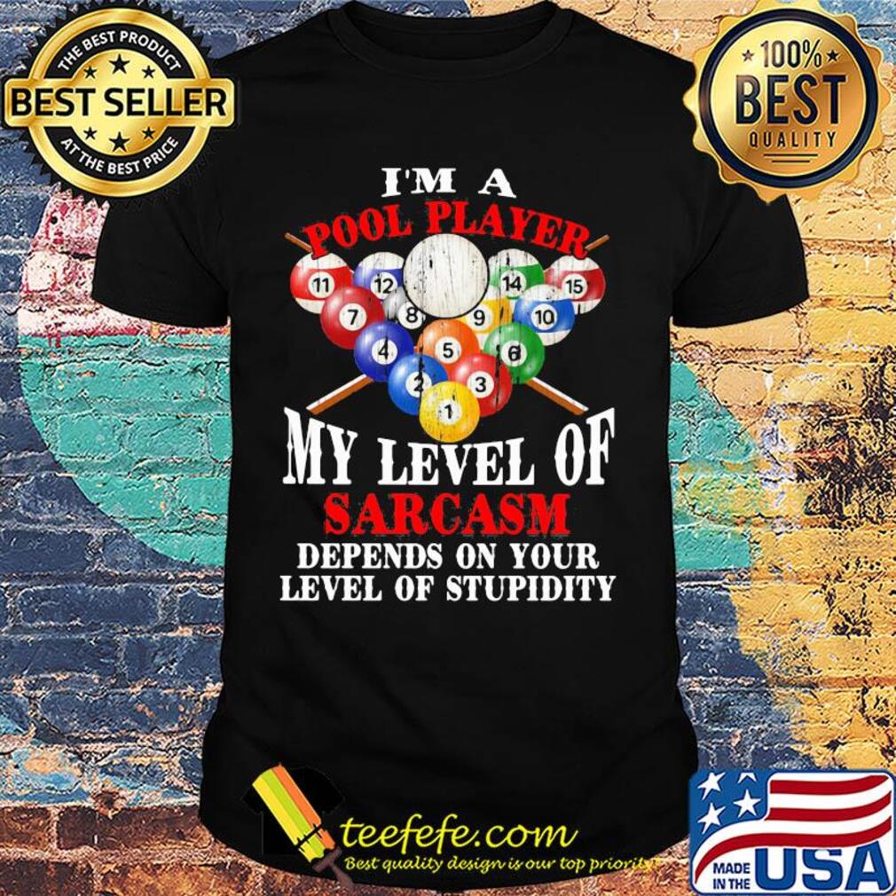 Billiard i'm a pool player my level of sarcasm depends on your level of stupidity shirt