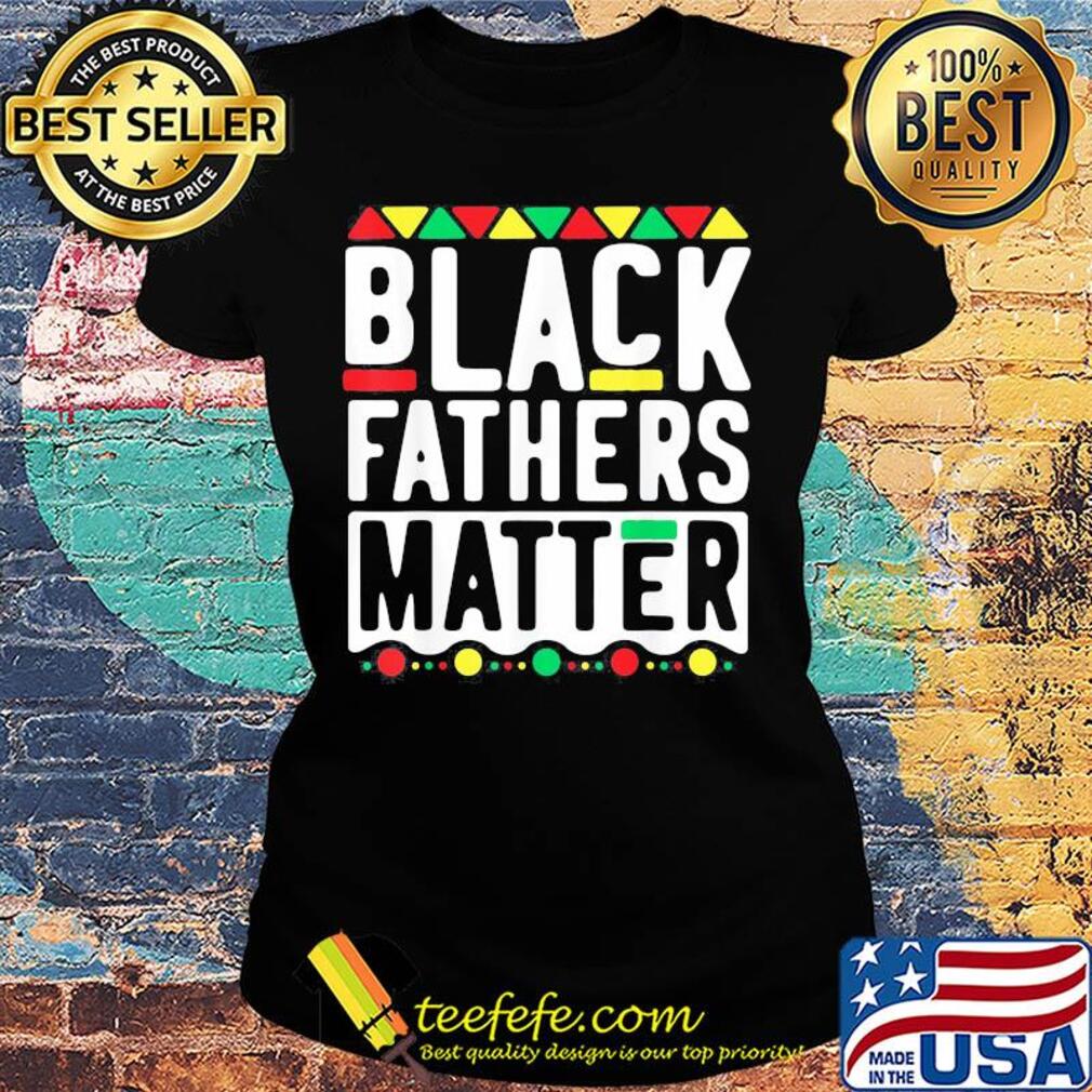 Black fathers matter happy father's day s Ladies tee Black fathers matter happy father's day s Ladies tee