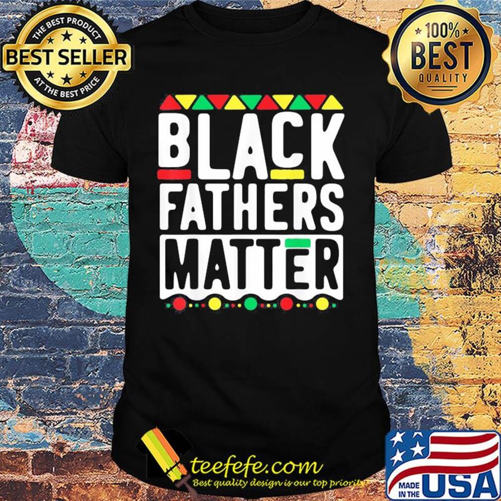 Black fathers matter happy father's day shirt