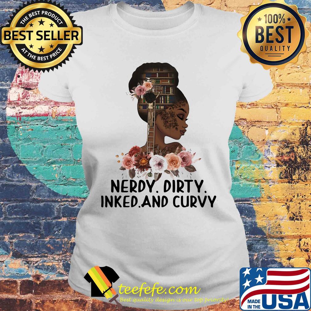 Black girl books flowers nerdy dirty inked and curvy s Laides tee Black girl books flowers nerdy dirty inked and curvy s Laides tee
