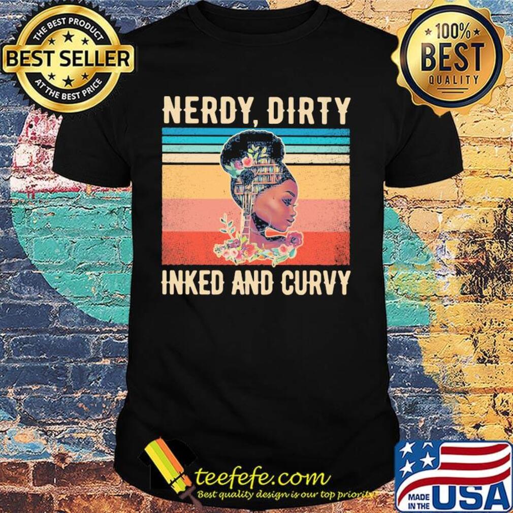 Black girl books flowers nerdy dirty inked and curvy vintage retro shirt Black girl books flowers nerdy dirty inked and curvy vintage retro shirt