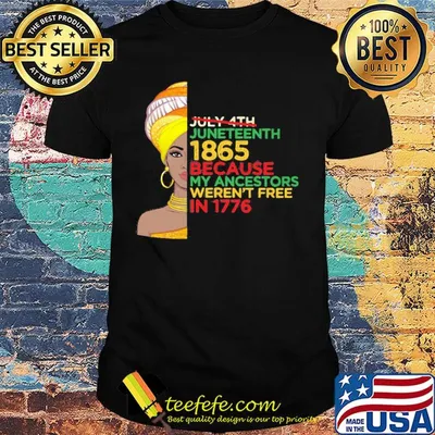 Black girl not july 4th juneteenth 1865 because my ancestors weren't free in 1776 shirt