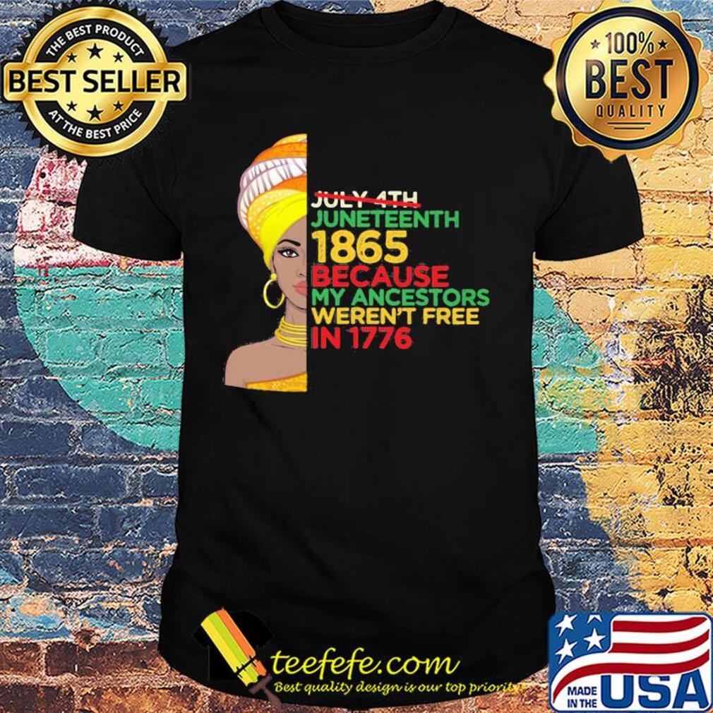 Black girl not july 4th juneteenth 1865 because my ancestors weren't free in 1776 shirt