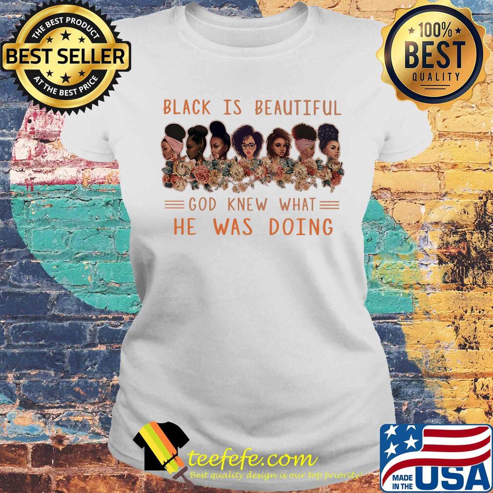 Black is beautiful god knew what he was doing s Laides tee Black is beautiful god knew what he was doing s Laides tee