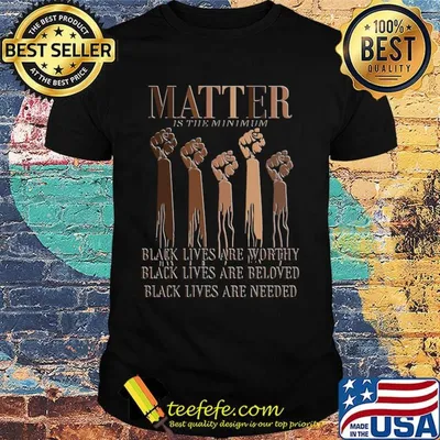 Black Lives Matter Are Worthy Beloved Needed Shirt