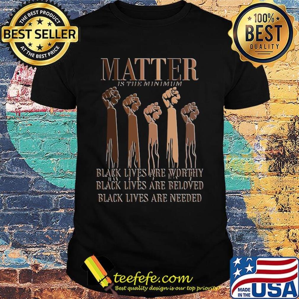 Black Lives Matter Are Worthy Beloved Needed Shirt Black Lives Matter Are Worthy Beloved Needed Shirt
