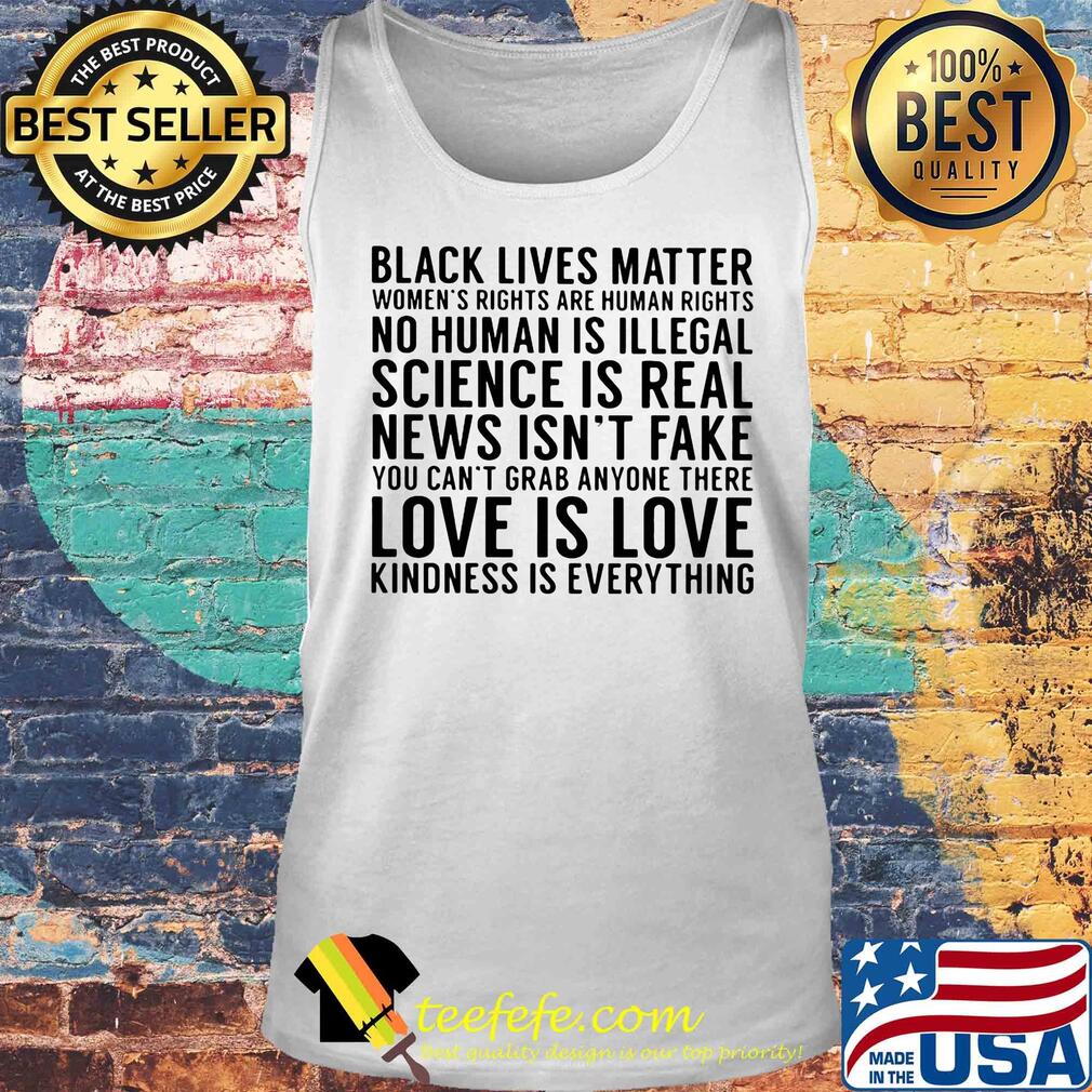 Black lives matter women's rights are human rights no human is illegal science is real news isn't fake you can't grab anyone there s Tank top Black lives matter women's rights are human rights no human is illegal science is real news isn't fake you can't grab anyone there s Tank top