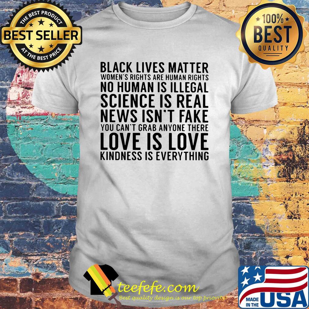 Black lives matter women's rights are human rights no human is illegal science is real news isn't fake you can't grab anyone there shirt Black lives matter women's rights are human rights no human is illegal science is real news isn't fake you can't grab anyone there shirt