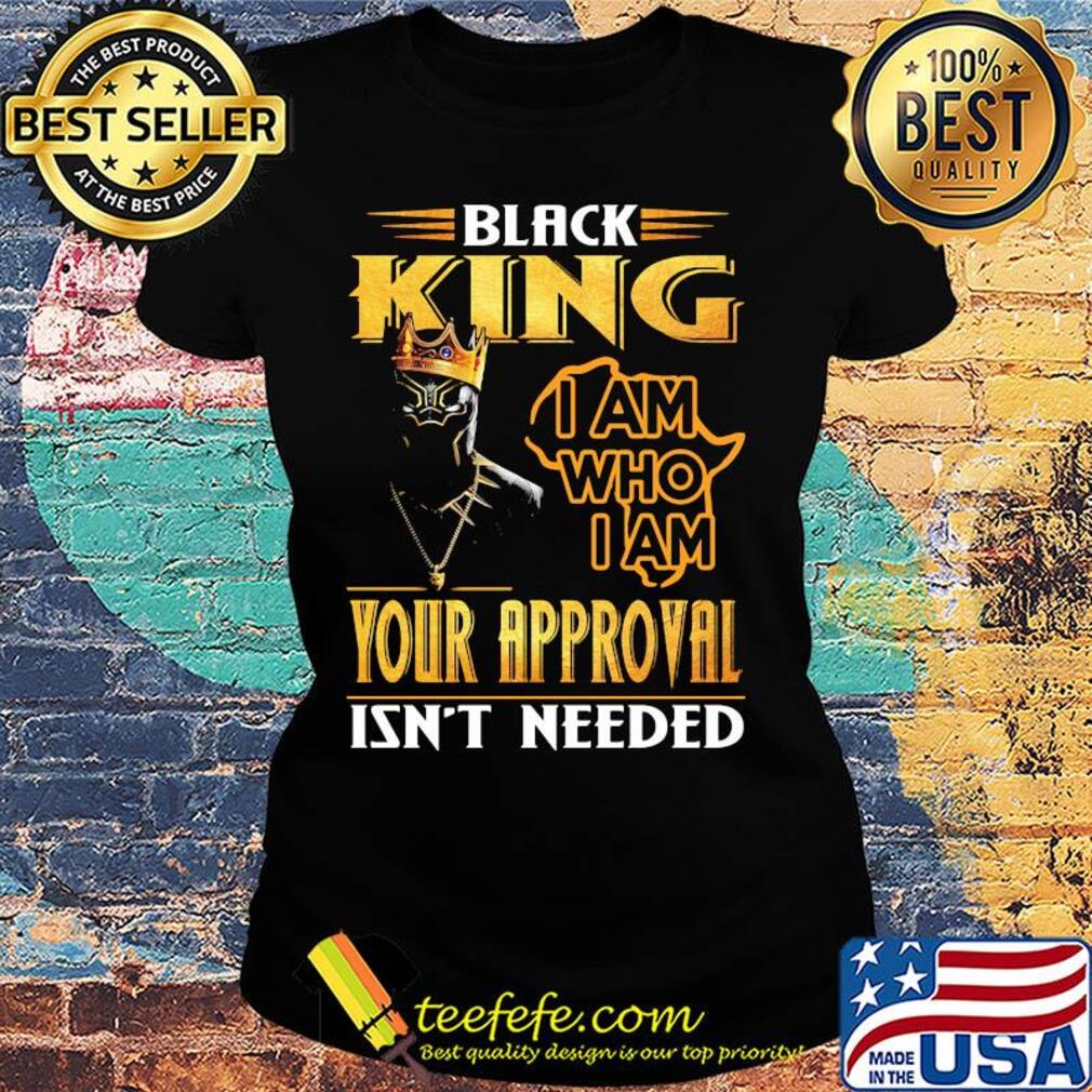 Black panther king i am who i am your approval isn't needed s Ladies tee Black panther king i am who i am your approval isn't needed s Ladies tee