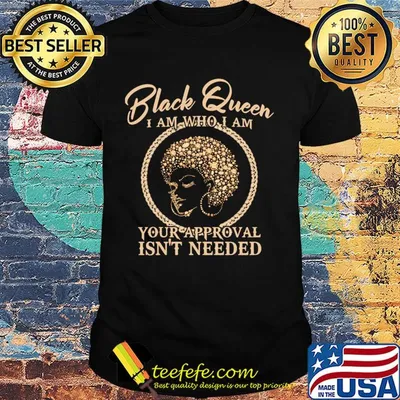 Black queen I am who I am your approval isn't needed shirt